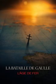 La Bataille de Gaulle : L&rsquo;Âge de fer